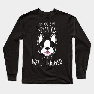 Boston Terrier Dog Isn't Spoiled Long Sleeve T-Shirt